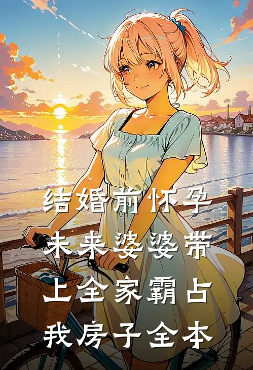 结婚前怀孕，未来婆婆带上全家霸占我房子全本