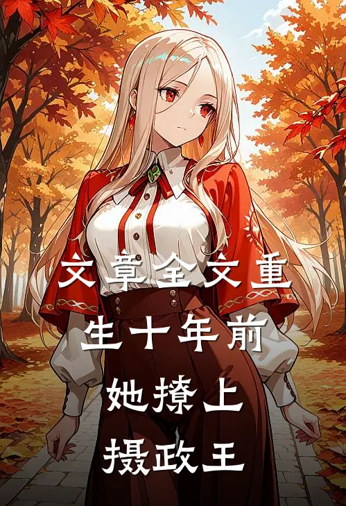 文章全文重生十年前，她撩上摄政王