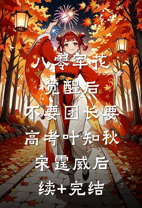 八零军花觉醒后，不要团长要高考叶知秋宋霆威后续+完结