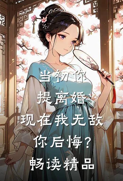 当初你提离婚，现在我无敌你后悔？畅读精品