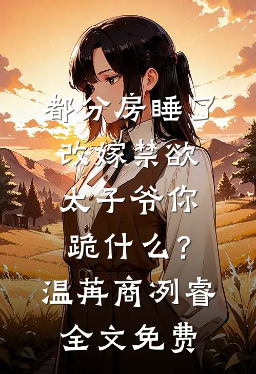 都分房睡了，改嫁禁欲太子爷你跪什么？温苒商冽睿全文免费