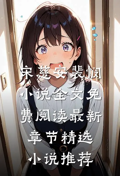 宋慈安裴悯小说全文免费阅读最新章节精选小说推荐