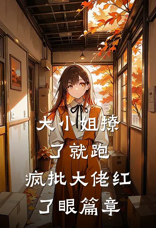 大小姐撩了就跑，疯批大佬红了眼篇章