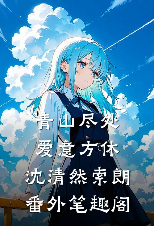 青山尽处，爱意方休：沈清然索朗番外笔趣阁