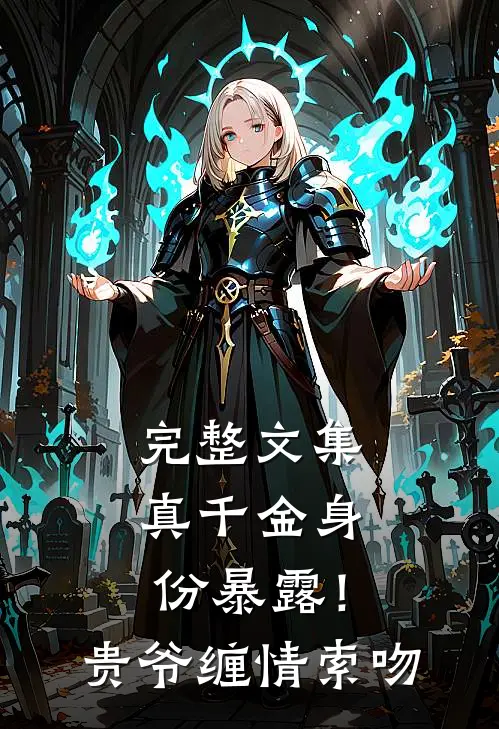 完整文集真千金身份暴露！贵爷缠情索吻