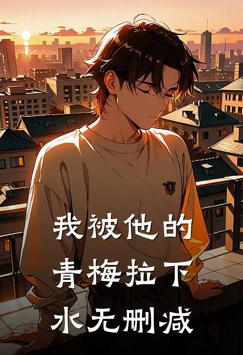 我被他的青梅拉下水无删减