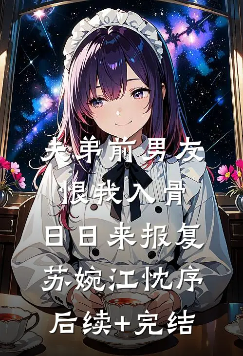 夫弟前男友恨我入骨，日日来报复苏婉江忱序后续+完结