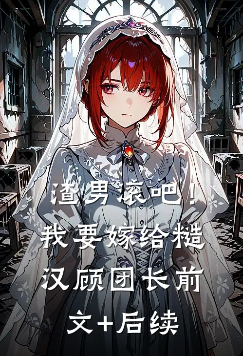 渣男滚吧！我要嫁给糙汉顾团长前文+后续