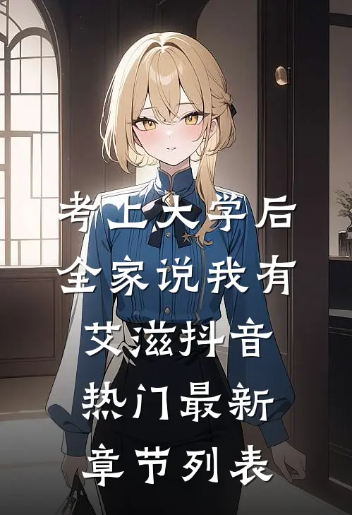 考上大学后，全家说我有艾滋抖音热门最新章节列表
