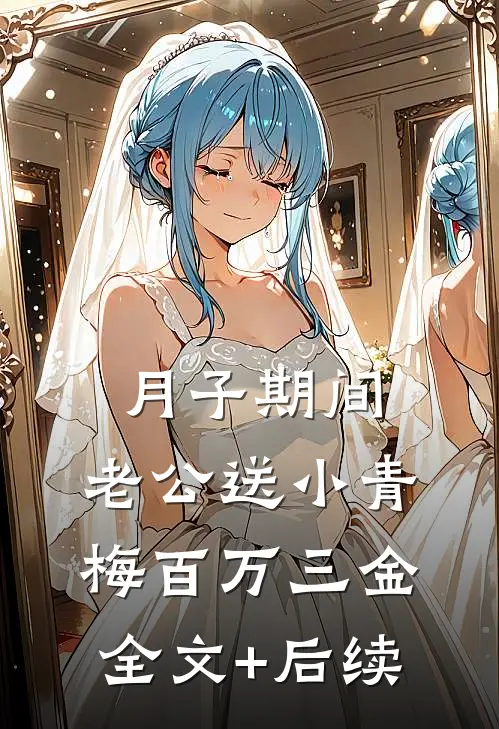 月子期间，老公送小青梅百万三金全文+后续