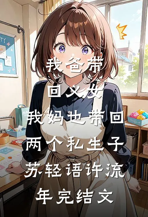我爸带回义女，我妈也带回两个私生子苏轻语许流年完结文