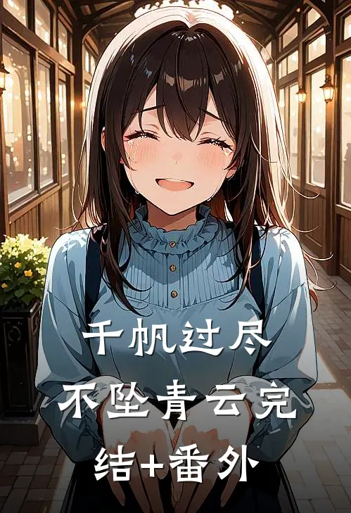 千帆过尽，不坠青云完结+番外