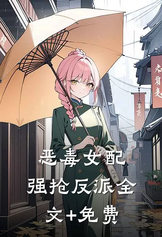 恶毒女配，强抢反派全文+免费