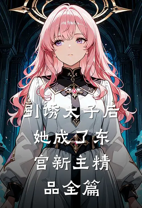 引诱太子后，她成了东宫新主精品全篇