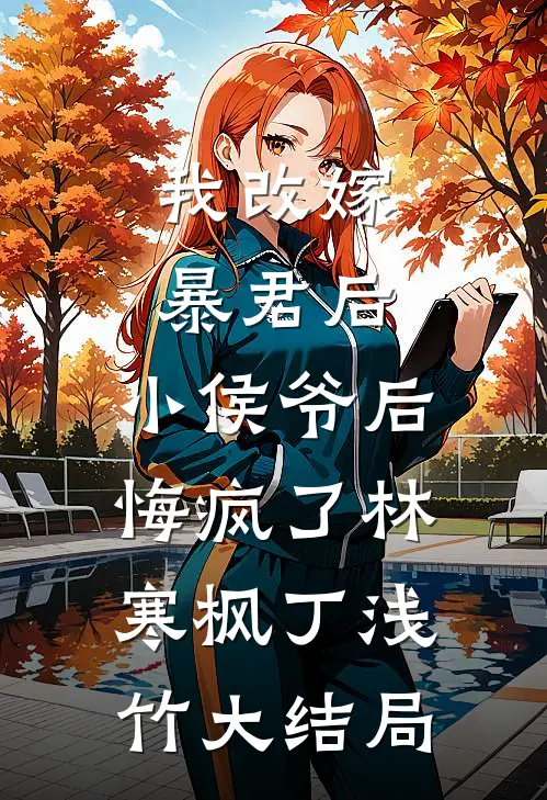 我改嫁暴君后，小侯爷后悔疯了林寒枫丁浅竹大结局