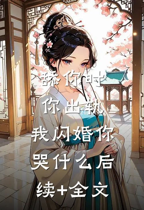 舔你时你出轨，我闪婚你哭什么后续+全文