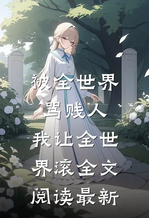 被全世界骂贱人，我让全世界滚全文阅读最新