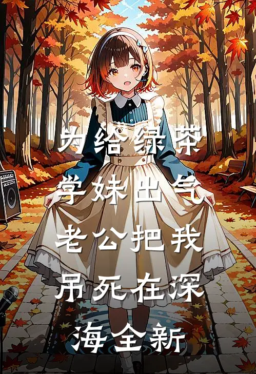为给绿茶学妹出气，老公把我吊死在深海全新