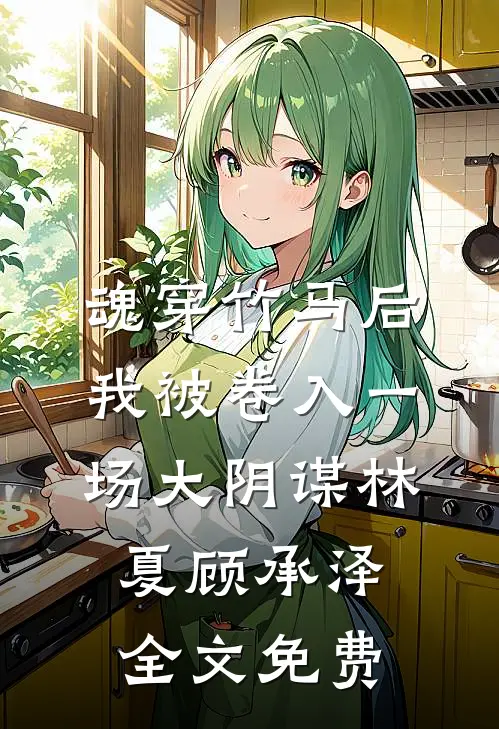 魂穿竹马后，我被卷入一场大阴谋林夏顾承泽全文免费