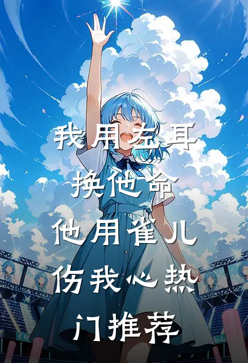 我用左耳换他命，他用雀儿伤我心热门推荐