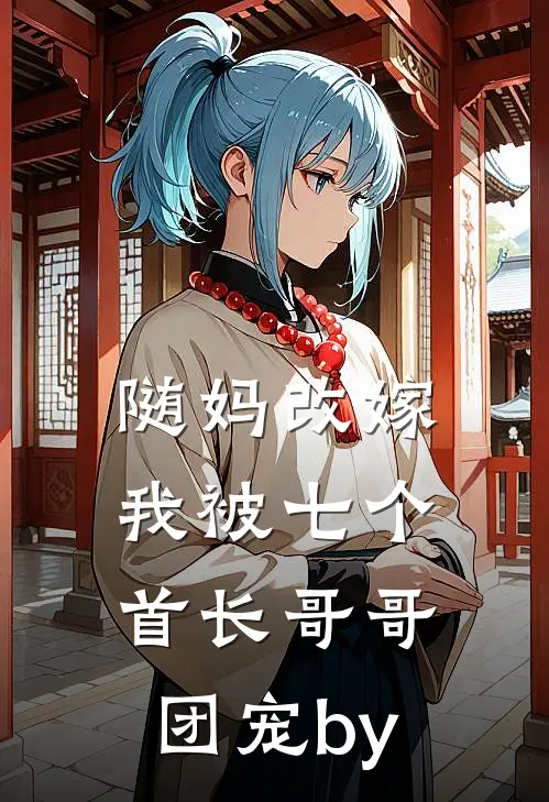 随妈改嫁，我被七个首长哥哥团宠by
