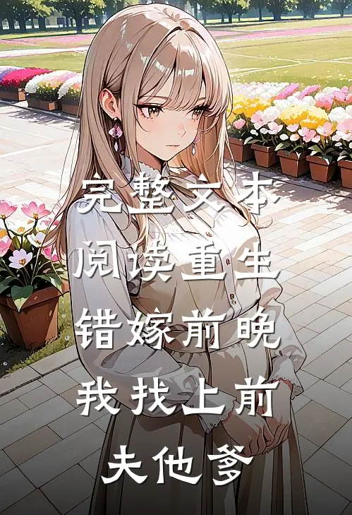 完整文本阅读重生错嫁前晚，我找上前夫他爹