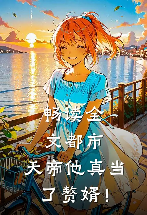 畅读全文都市：天帝他真当了赘婿！