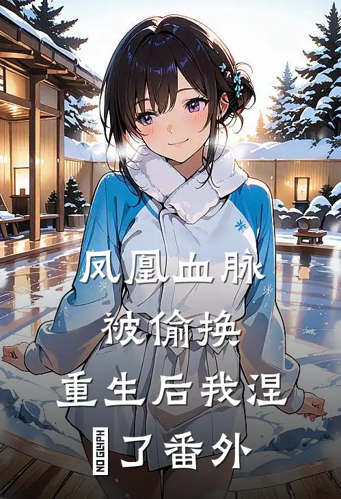 凤凰血脉被偷换，重生后我涅槃了番外