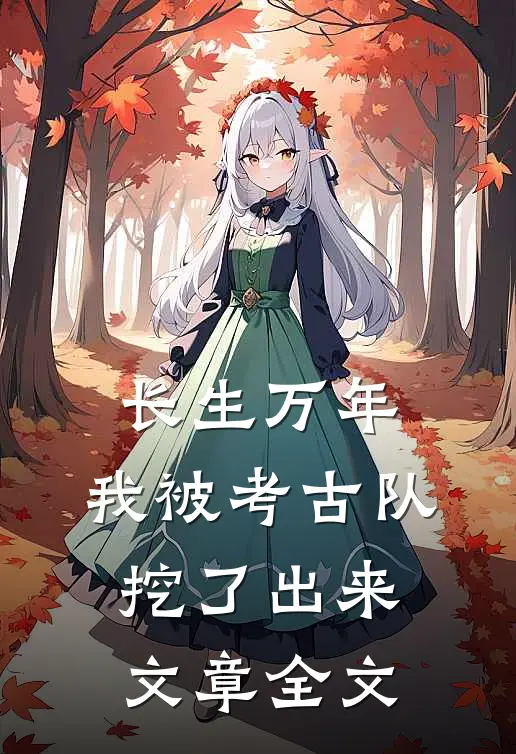长生万年：我被考古队挖了出来文章全文