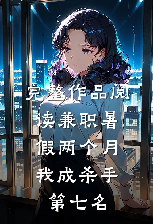 完整作品阅读兼职暑假两个月，我成杀手第七名