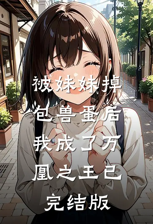 被妹妹掉包兽蛋后，我成了万凰之王已完结版