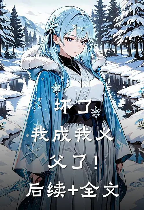 坏了，我成我义父了！后续+全文