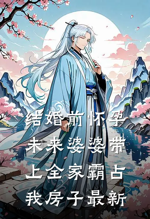 结婚前怀孕，未来婆婆带上全家霸占我房子最新