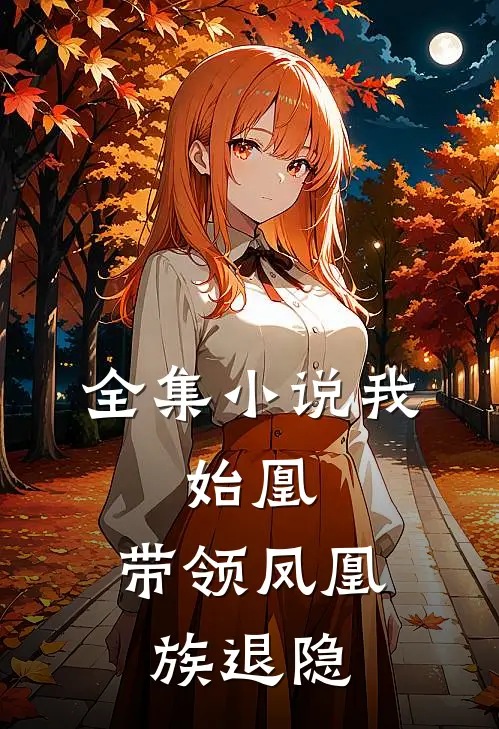全集小说我，始凰，带领凤凰族退隐