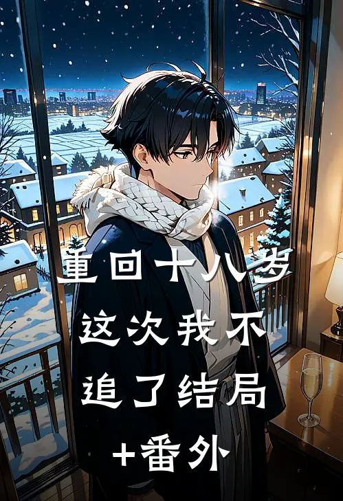 重回十八岁，这次我不追了结局+番外