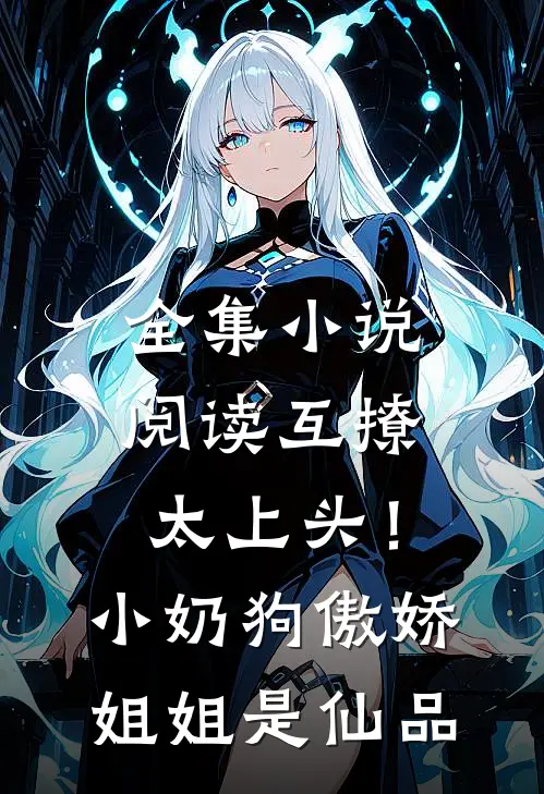 全集小说阅读互撩太上头！小奶狗傲娇姐姐是仙品