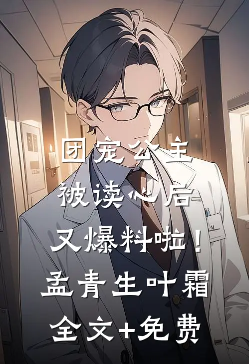 团宠公主被读心后，又爆料啦！孟青生叶霜全文+免费