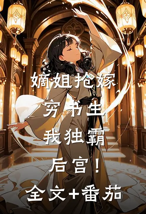 嫡姐抢嫁穷书生，我独霸后宫！全文+番茄