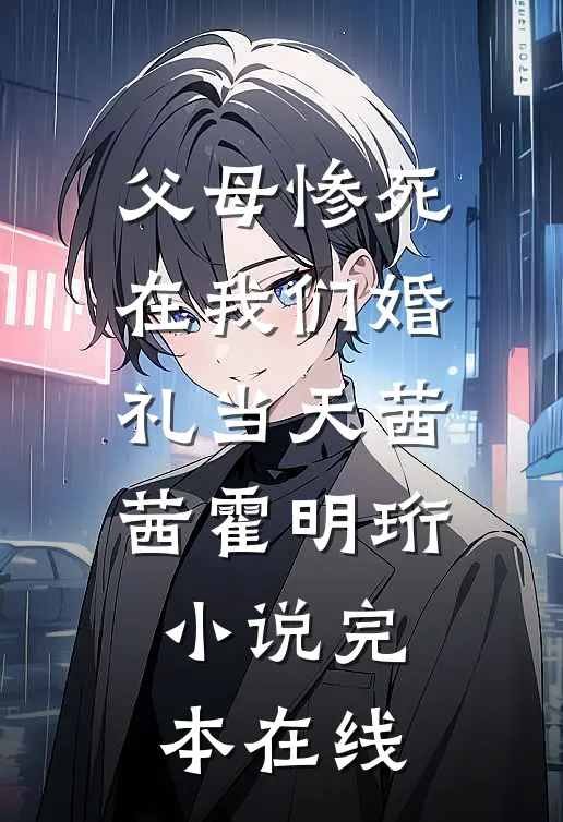 父母惨死在我们婚礼当天茜茜霍明珩小说完本在线