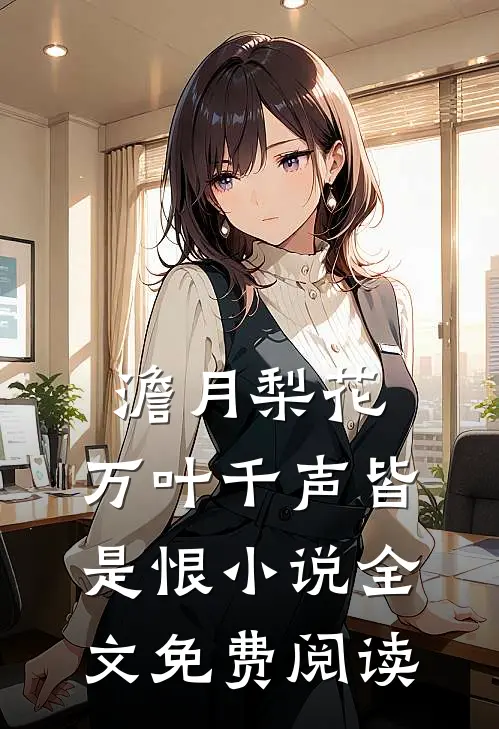 澹月梨花，万叶千声皆是恨小说全文免费阅读
