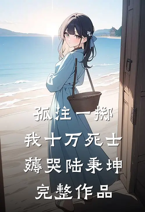 孤注一掷：我十万死士薅哭陆秉坤完整作品