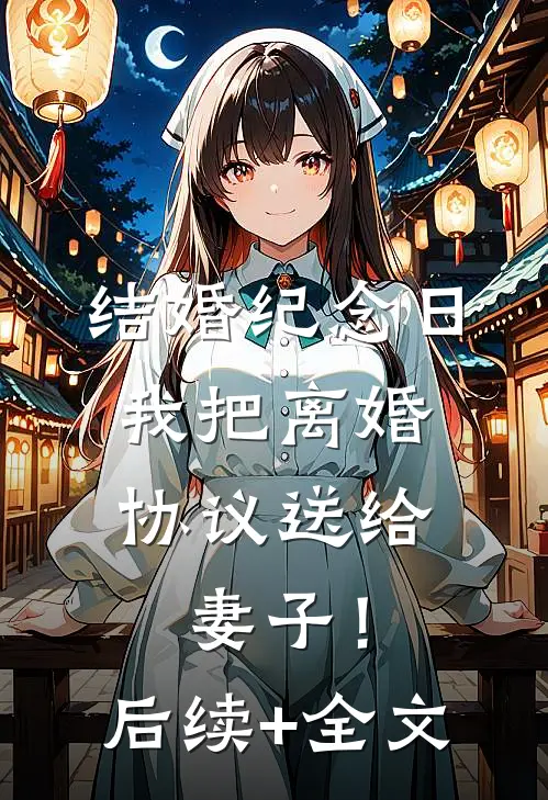结婚纪念日，我把离婚协议送给妻子！后续+全文