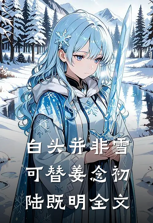 白头并非雪可替姜念初陆既明全文