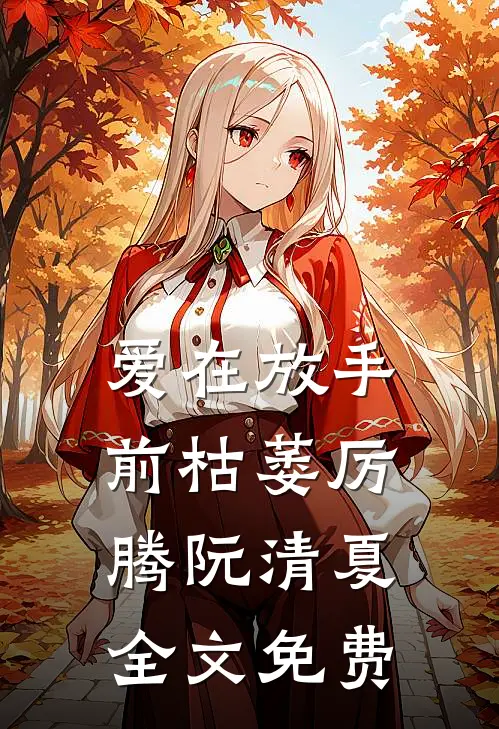 爱在放手前枯萎厉腾阮清夏全文免费