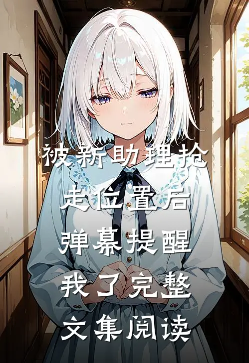 被新助理抢走位置后，弹幕提醒我了完整文集阅读