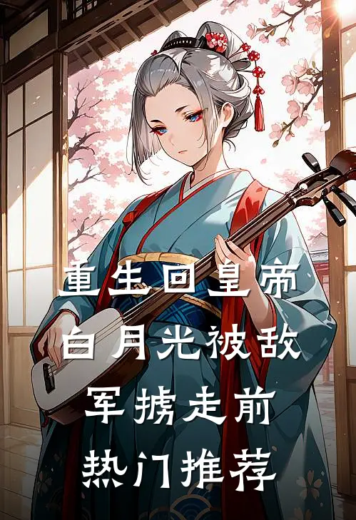 重生回皇帝白月光被敌军掳走前热门推荐