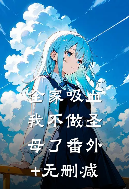 全家吸血，我不做圣母了番外+无删减