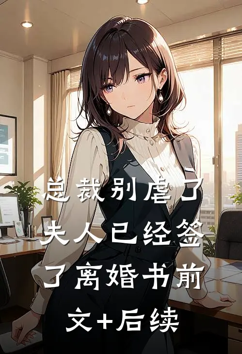 总裁别虐了，夫人已经签了离婚书前文+后续