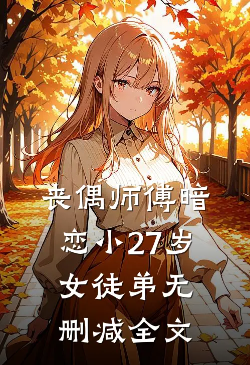 丧偶师傅暗恋小27岁女徒弟无删减全文