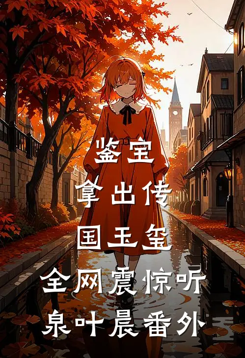 鉴宝：拿出传国玉玺，全网震惊听泉叶晨番外